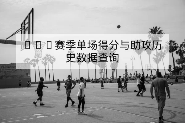 NBA赛季单场得分与助攻历史数据查询