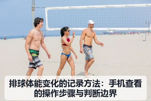 排球体能变化的记录方法:手机查看的操作步骤与判断边界